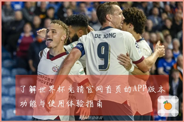 了解世界杯竞猜官网首页的APP版本功能与使用体验指南